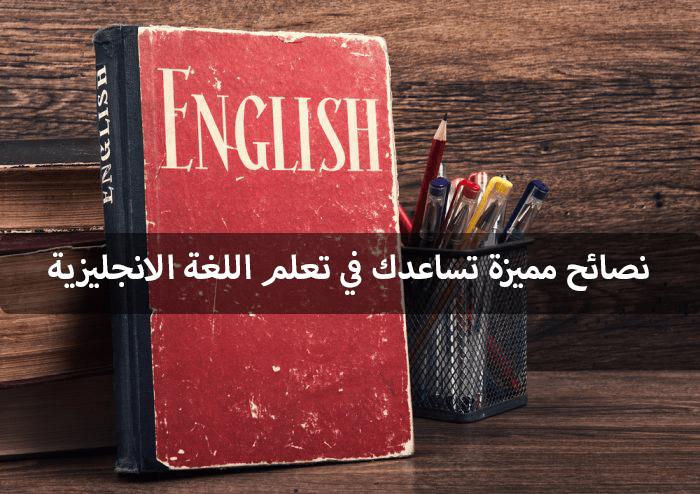 نصائح مميزة تساعدك في تعلم اللغة الانجليزية